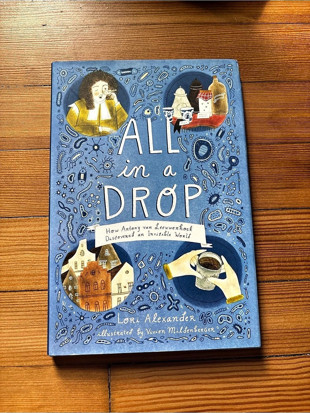 All in a Drop: How Antony van Leeuwenhoek Discovered an Invisible World Book